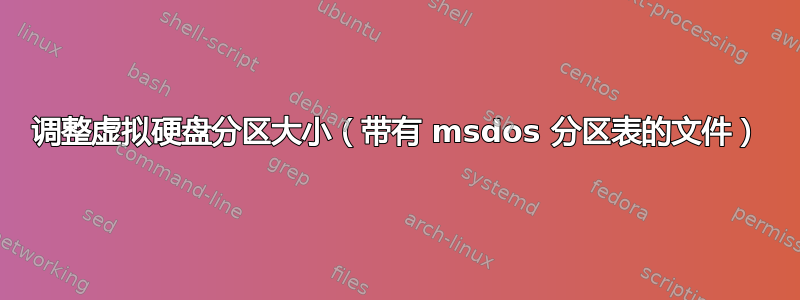 调整虚拟硬盘分区大小（带有 msdos 分区表的文件）