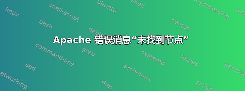 Apache 错误消息“未找到节点”