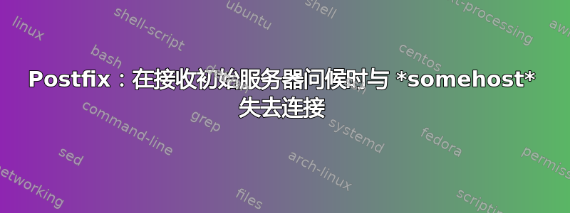 Postfix：在接收初始服务器问候时与 *somehost* 失去连接