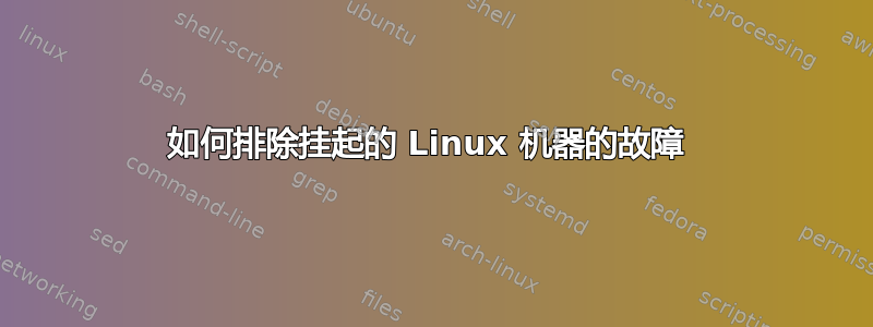 如何排除挂起的 Linux 机器的故障 