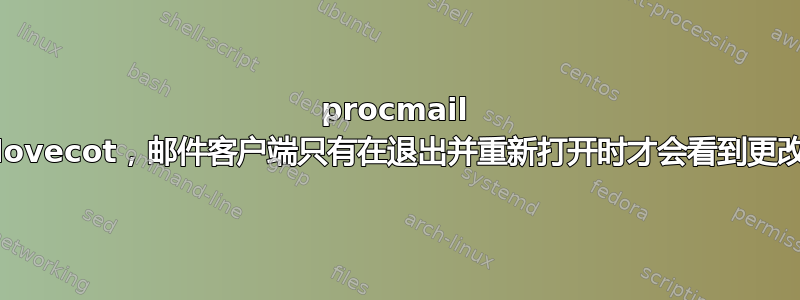 procmail dovecot，邮件客户端只有在退出并重新打开时才会看到更改