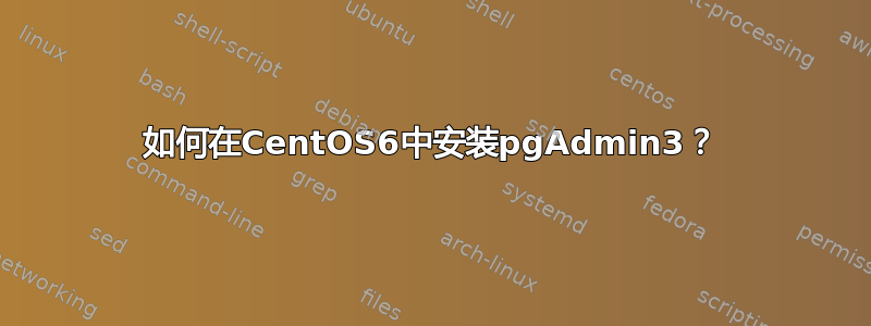 如何在CentOS6中安装pgAdmin3？