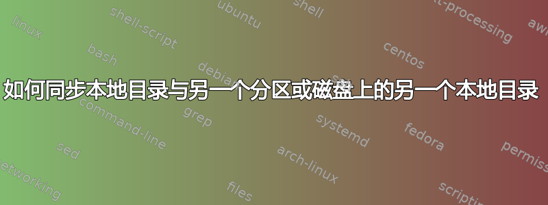 如何同步本地目录与另一个分区或磁盘上的另一个本地目录