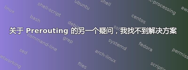 关于 Prerouting 的另一个疑问，我找不到解决方案