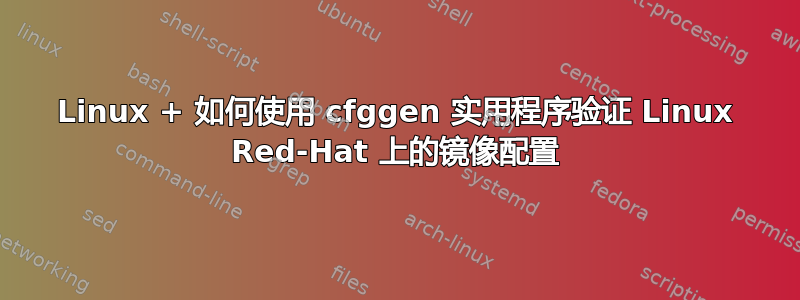 Linux + 如何使用 cfggen 实用程序验证 Linux Red-Hat 上的镜像配置