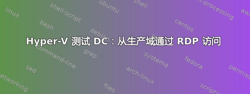 Hyper-V 测试 DC：从生产域通过 RDP 访问