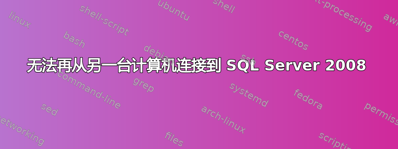 无法再从另一台计算机连接到 SQL Server 2008