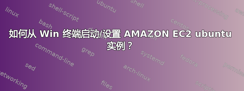 如何从 Win 终端启动/设置 AMAZON EC2 ubuntu 实例？