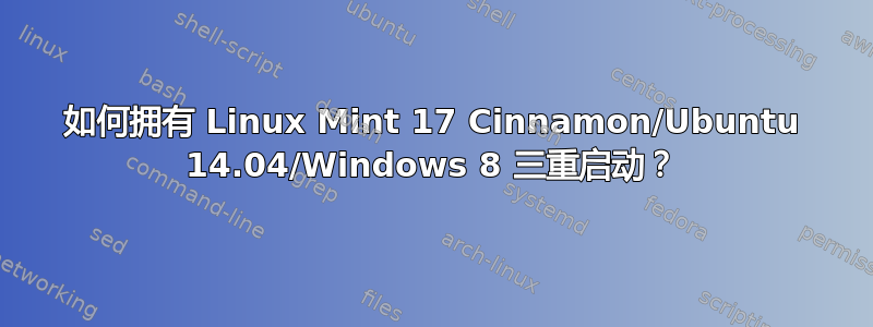 如何拥有 Linux Mint 17 Cinnamon/Ubuntu 14.04/Windows 8 三重启动？