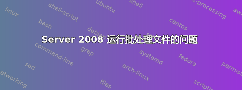 Server 2008 运行批处理文件的问题