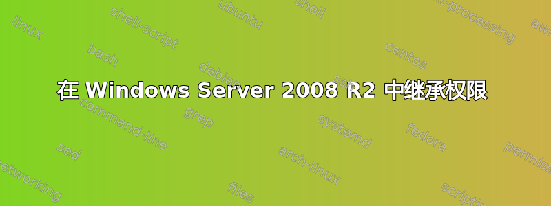 在 Windows Server 2008 R2 中继承权限