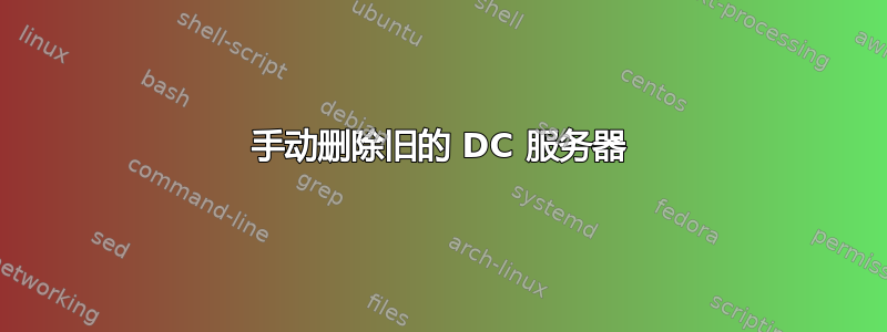 手动删除旧的 DC 服务器