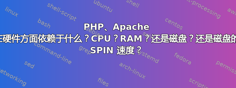 PHP、Apache 在硬件方面依赖于什么？CPU？RAM？还是磁盘？还是磁盘的 SPIN 速度？