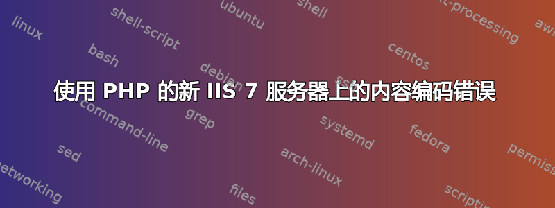 使用 PHP 的新 IIS 7 服务器上的内容编码错误