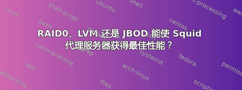 RAID0、LVM 还是 JBOD 能使 Squid 代理服务器获得最佳性能？