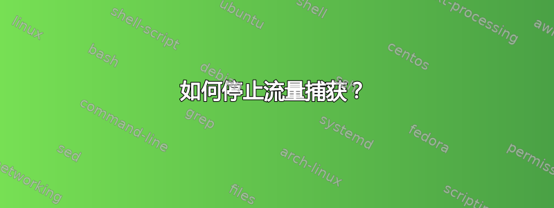 如何停止流量捕获？