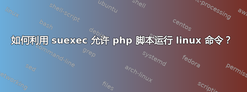 如何利用 suexec 允许 php 脚本运行 linux 命令？