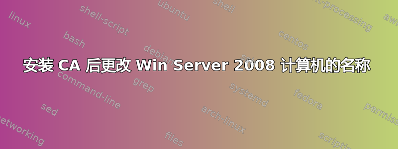 安装 CA 后更改 Win Server 2008 计算机的名称