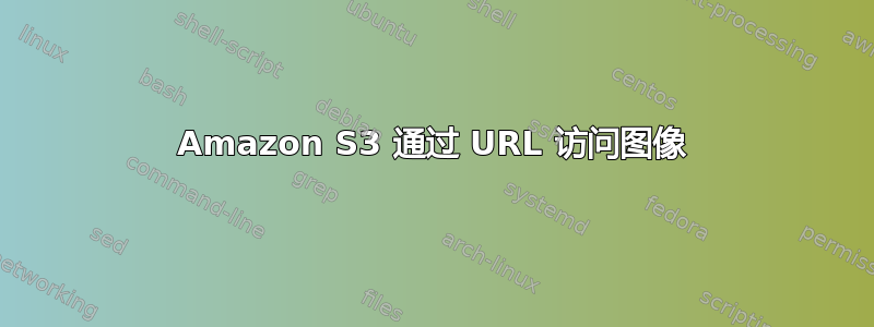 Amazon S3 通过 URL 访问图像