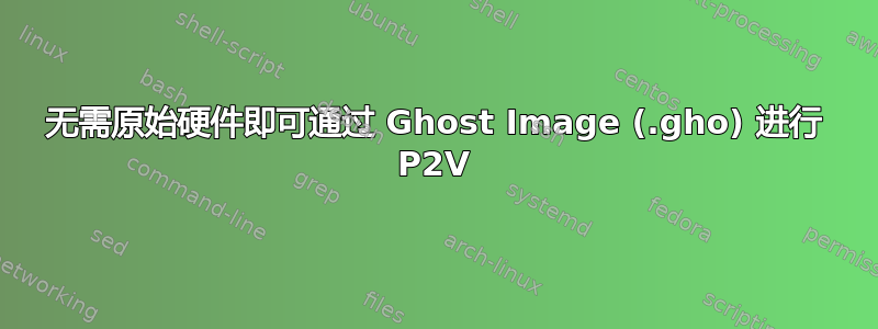 无需原始硬件即可通过 Ghost Image (.gho) 进行 P2V