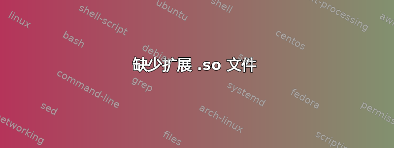 缺少扩展 .so 文件