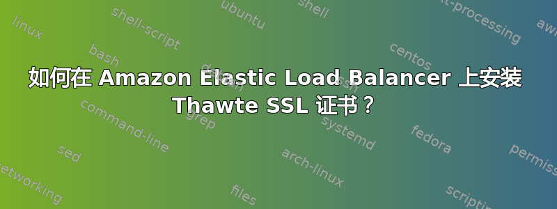 如何在 Amazon Elastic Load Balancer 上安装 Thawte SSL 证书？