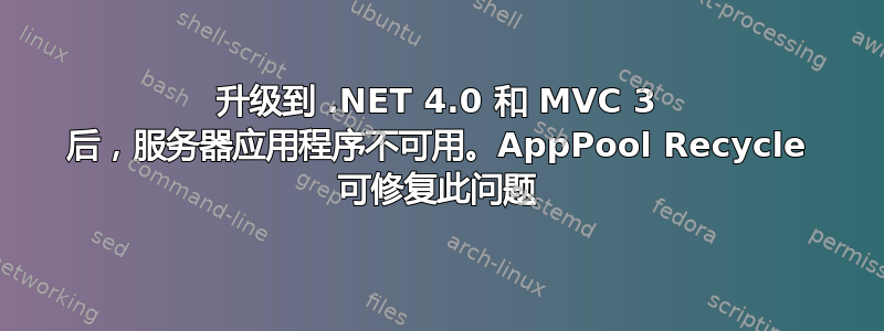 升级到 .NET 4.0 和 MVC 3 后，服务器应用程序不可用。AppPool Recycle 可修复此问题