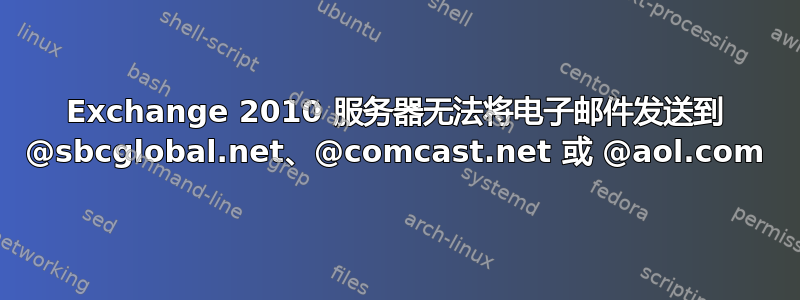 Exchange 2010 服务器无法将电子邮件发送到 @sbcglobal.net、@comcast.net 或 @aol.com