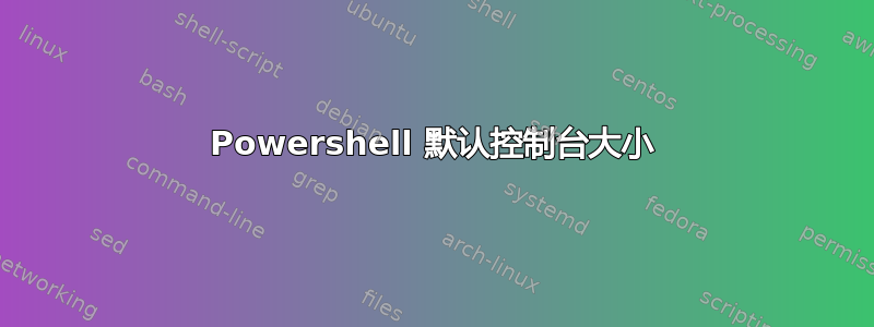 Powershell 默认控制台大小