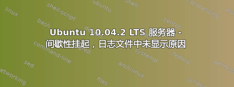 Ubuntu 10.04.2 LTS 服务器 - 间歇性挂起，日志文件中未显示原因