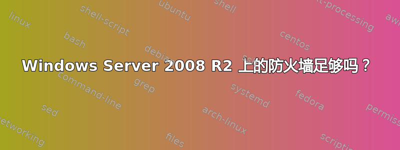 Windows Server 2008 R2 上的防火墙足够吗？