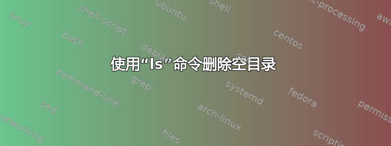 使用“ls”命令删除空目录