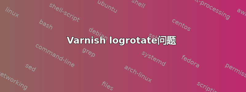 Varnish logrotate问题