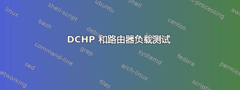 DCHP 和路由器负载测试