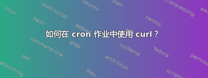 如何在 cron 作业中使用 curl？