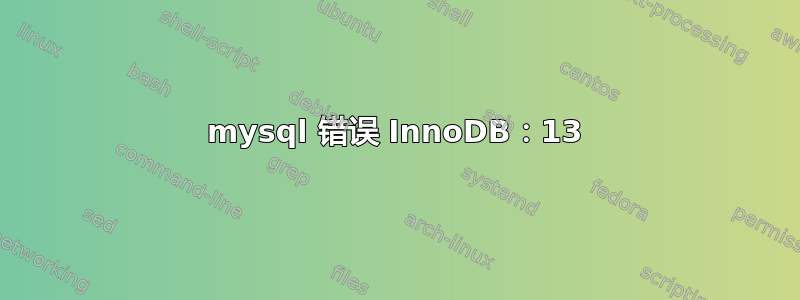 mysql 错误 InnoDB：13