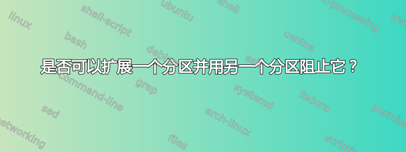 是否可以扩展一个分区并用另一个分区阻止它？