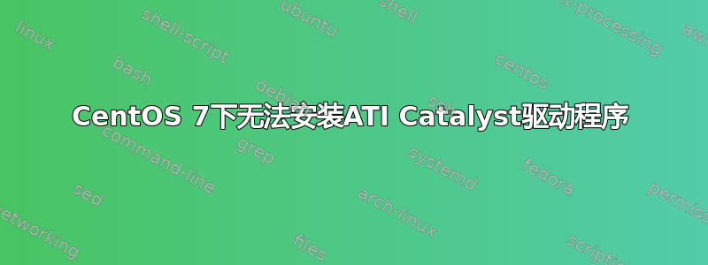 CentOS 7下无法安装ATI Catalyst驱动程序