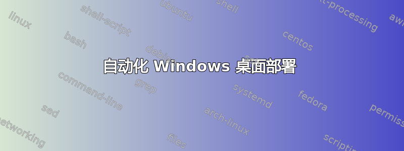 自动化 Windows 桌面部署