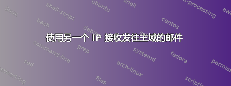 使用另一个 IP 接收发往主域的邮件