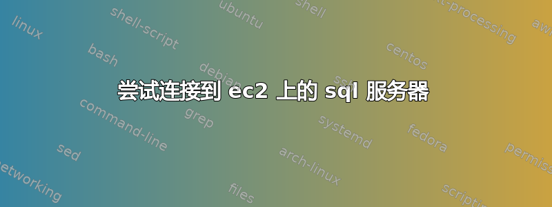 尝试连接到 ec2 上的 sql 服务器