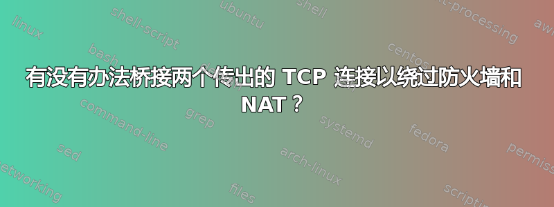 有没有办法桥接两个传出的 TCP 连接以绕过防火墙和 NAT？