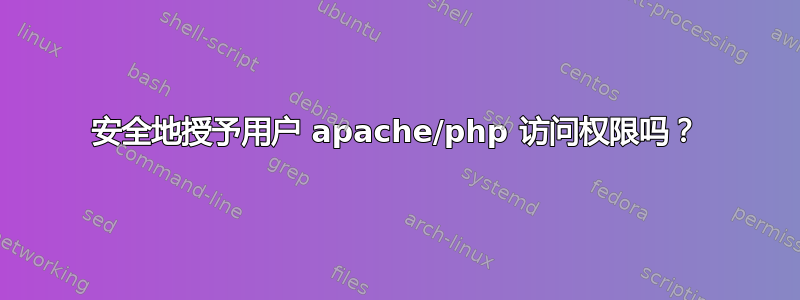 安全地授予用户 apache/php 访问权限吗？