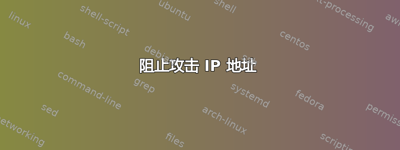 阻止攻击 IP 地址