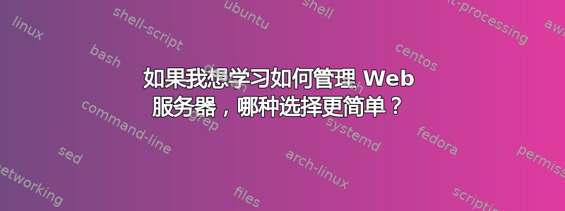 如果我想学习如何管理 Web 服务器，哪种选择更简单？