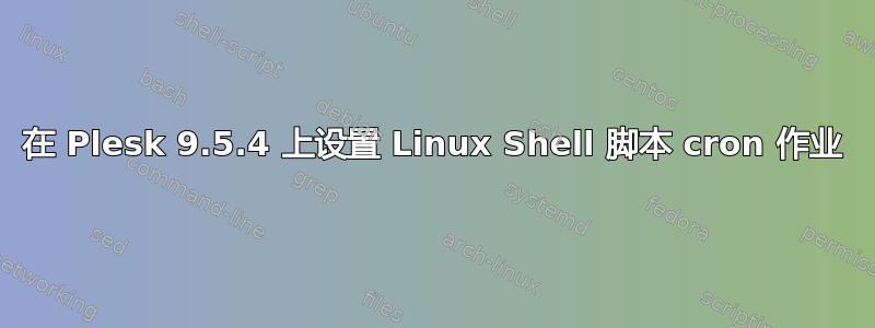 在 Plesk 9.5.4 上设置 Linux Shell 脚本 cron 作业