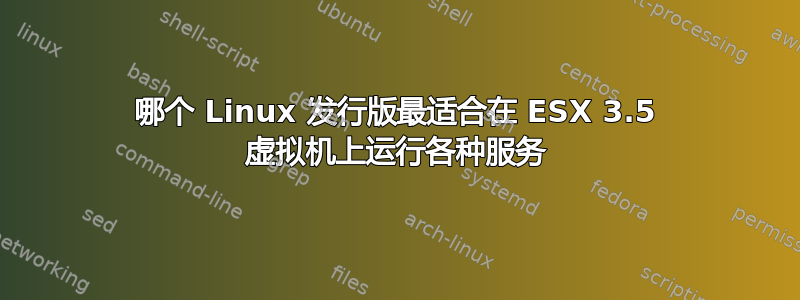 哪个 Linux 发行版最适合在 ESX 3.5 虚拟机上运行各种服务