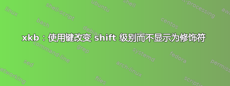 xkb：使用键改变 shift 级别而不显示为修饰符