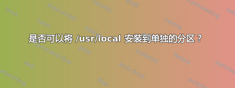 是否可以将 /usr/local 安装到单独的分区？