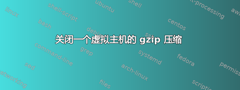 关闭一个虚拟主机的 gzip 压缩